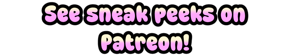 Clickable link to a Patreon page for exclusive sneak peeks